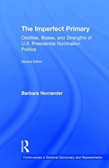 The Imperfect Primary: Oddities, Biases, and Strengths of U.S. Presidential Nomination Politics