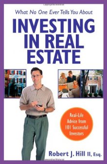 What No One Ever Tells You About Investing in Real Estate : Real-Life Advice from 101 Successful Investors (What No One Ever Tells You About Investing in Real Estate)