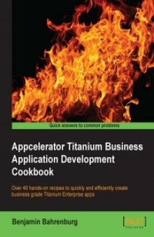 Appcelerator Titanium Business Application Development Cookbook: Over 40 hands-on recipes to quickly and efficiently create business grade Titanium Enterprise apps