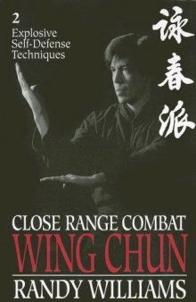 Close Combat Wing Chun, Vol.2: Explosive Self-Defense Techniques  