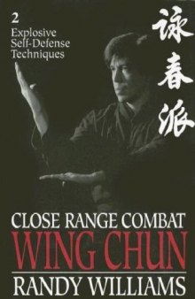 Close Range Combat Wing Chun: Volume 2, Explosive Self Defense Techniques 