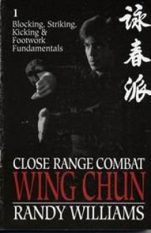 Close Range Combat Wing Chun; Volume 1: Blocking, Striking, Kicking and Footwork Fundamentals  