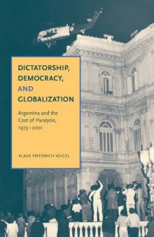 Dictatorship, Democracy, and Globalization: Argentina and the Cost of Paralysis, 1973-2001  