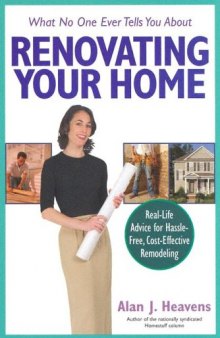 What No One Ever Tells You About Renovating Your Home: Real-Life Advice for Hassle-Free, Cost-Effective Remodeling (What No One Ever Tells You About...)