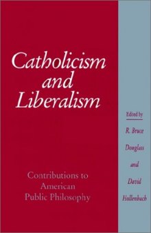 Catholicism and Liberalism: Contributions to American Public Policy (Cambridge Studies in Religion and American Public Life)