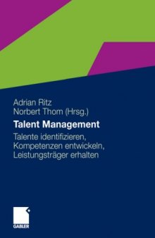 Talent Management: Talente identifizieren, Kompetenzen entwickeln, Leistungstrager erhalten