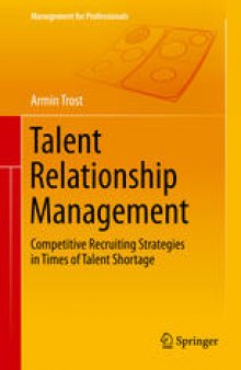 Talent Relationship Management: Competitive Recruiting Strategies in Times of Talent Shortage