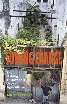 Sowing change : the making of Havana's urban agriculture