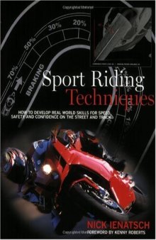 Sport Riding Techniques: How To Develop Real World Skills for Speed, Safety, and Confidence on the Street and Track