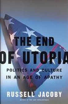 The end of utopia : politics and culture in an age of apathy