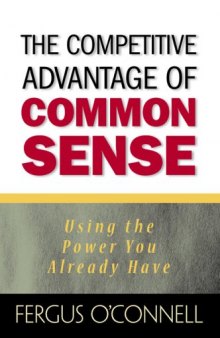 The Competitive Advantage of Common Sense: Using the Power You Already Have (Financial Times Prentice Hall Books)