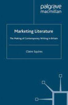 Marketing Literature: The Making of Contemporary Writing in Britain