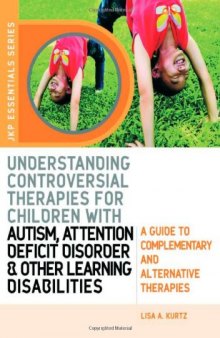 Understanding Controversial Therapies for Children With Autism, Attention Deficit Disorder, and Other Learning Disabilities: A Guide to Complementary and Alternative Medicine (Jkp Essentials Series)