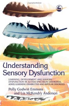 Understanding Sensory Dysfunction: Learning, Development and Sensory Dysfunction in Autism Spectrum Disorders, ADHD, Learning Disabilities and Bipolar Disorder