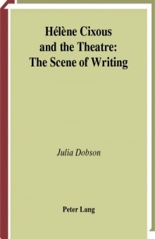 Helene Cixous and the Theatre: The Scene of Writing (Modern French Identities, V. 11.)
