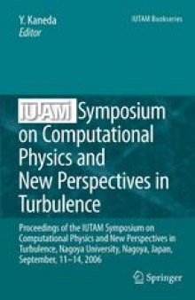 IUTAM Symposium on Computational Physics and New Perspectives in Turbulence: Proceedings of the IUTAM Symposium on Computational Physics and New Perspectives in Turbulence, Nagoya University, Nagoya, Japan, September, 11-14, 2006