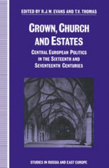 Crown, Church and Estates: Central European Politics in the Sixteenth and Seventeenth Centuries