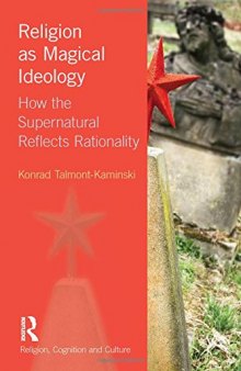 Religion as magical ideology : how the supernatural reflects rationality
