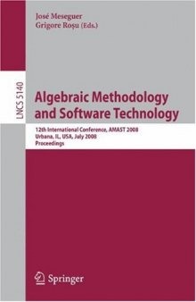 Algebraic Methodology and Software Technology: 12th International Conference, AMAST 2008 Urbana, IL, USA, July 28-31, 2008 Proceedings