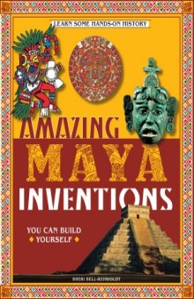 Amazing Maya Inventions You Can Build Yourself (Build It Yourself series)