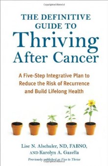 The Definitive Guide to Thriving After Cancer: A Five-Step Integrative Plan to Reduce the Risk of Recurrence and Build Lifelong Health