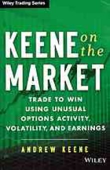 Keene on the market : trade to win using unusual options activity, volatility, and earnings