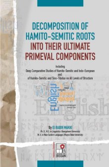 Decomposition of Hamito-Semitic Roots into Their Ultimate Primeval Components: Including Deep Comparative Studies of Hamito-Semitic and Indo-European and of Hamito-Semitic and Sino-Tibetan on All Levels of Structure