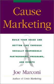 Cause marketing: build your image and bottom line through socially responsible partnerships, programs, and events