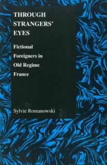 Through Strangers' Eyes: Fictional Foreigners in Old Regime France (Purdue Studies in Romance Literatures)