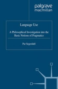 Language Use: A Philosophical Investigation into the Basic Notions of Pragmatics