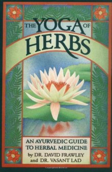 The yoga of herbs : an Ayurvedic guide to herbal medicine