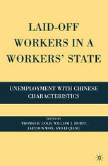 Laid-Off Workers in a Workers’ State: Unemployment with Chinese Characteristics