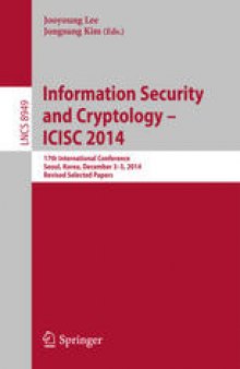 Information Security and Cryptology - ICISC 2014: 17th International Conference, Seoul, South Korea, December 3-5, 2014, Revised Selected Papers