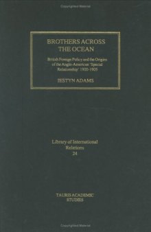 Brothers Across the Ocean: British Foreign Policy and the Origins of Anglo-American 'Special Relationship' 1900-1905 (Library of International Relations) (v. 24)