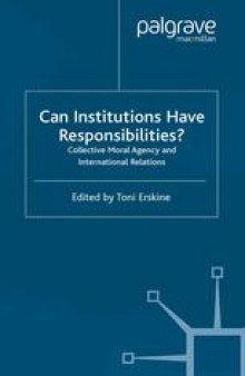 Can Institutions Have Responsibilities?: Collective Moral Agency and International Relations