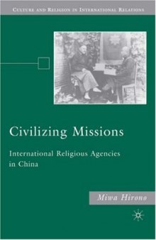 Civilizing Missions: International Religious Agencies in China (Culture and Religion in International Relations)