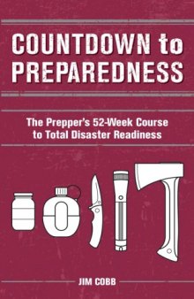 Countdown to preparedness : the prepper's 52-week course to total disaster readiness