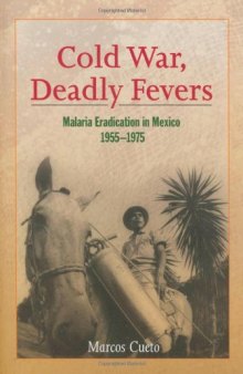 Cold War, Deadly Fevers: Malaria Eradication in Mexico, 1955--1975 (Woodrow Wilson Center Press)