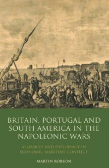 Britain, Portugal and South America in the Napoleonic Wars: Alliances and Diplomacy in Economic Maritime Conflict (International Library of Historical Studies)  