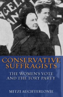 Conservative Suffragists: The Women's Vote and the Tory Party (International Library of Political Studies)