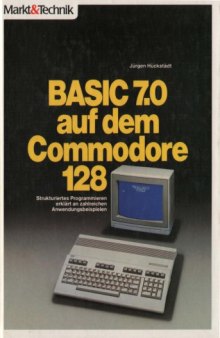 BASIC 7.0 auf dem Commodore 128 : strukturiertes Programmieren erkl. an zahlr. Anwendungsbeispielen
