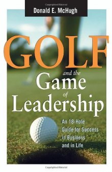 Golf and the Game of Leadership: An 18-Hole Guide for Success in Business and in Life
