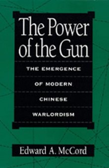 The Power of the Gun: The Emergence of Modern Chinese Warlordism  