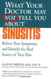 What Your Doctor May Not Tell You About(TM): Sinusitis: Relieve Your Symptoms and Identify the Source of Your Pain (What Your Doctor May Not Tell You About...)