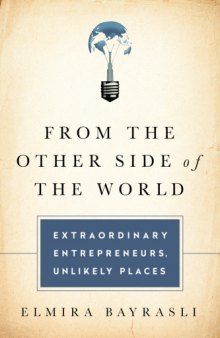 From the Other Side of the World: Extraordinary Entrepreneurs, Unlikely Places