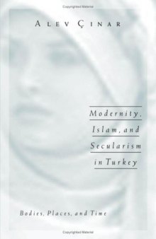 Modernity, Islam, and Secularism in Turkey: Bodies, Places, and Time (Public Worlds)