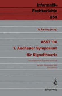 ASST ’90 7. Aachener Symposium für Signaltheorie: Modellgestützte Signalverarbeitung Aachen, 12.–14. September 1990 Proceedings