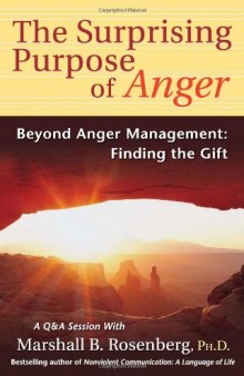 The Surprising Purpose of Anger: Beyond Anger Management: Finding the Gift (Nonviolent Communication Guides)