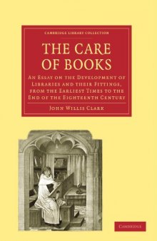 The Care of Books: An Essay on the Development of Libraries and their Fittings, from the Earliest Times to the End of the Eighteenth Century (Cambridge Library Collection - Literary Studies)