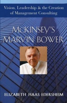 McKinsey's Marvin Bower: Vision, Leadership, and the Creation of Management Consulting